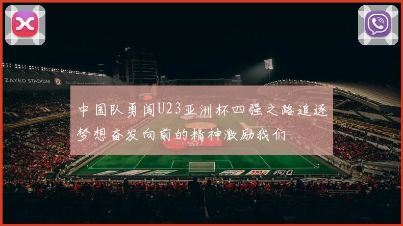 中国队勇闯U23亚洲杯四强之路追逐梦想奋发向前的精神激励我们